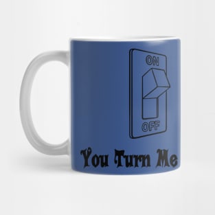 You Turn Me On 1 Mug